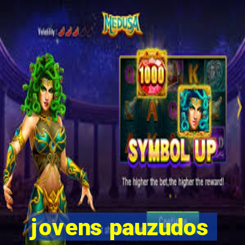 jovens pauzudos